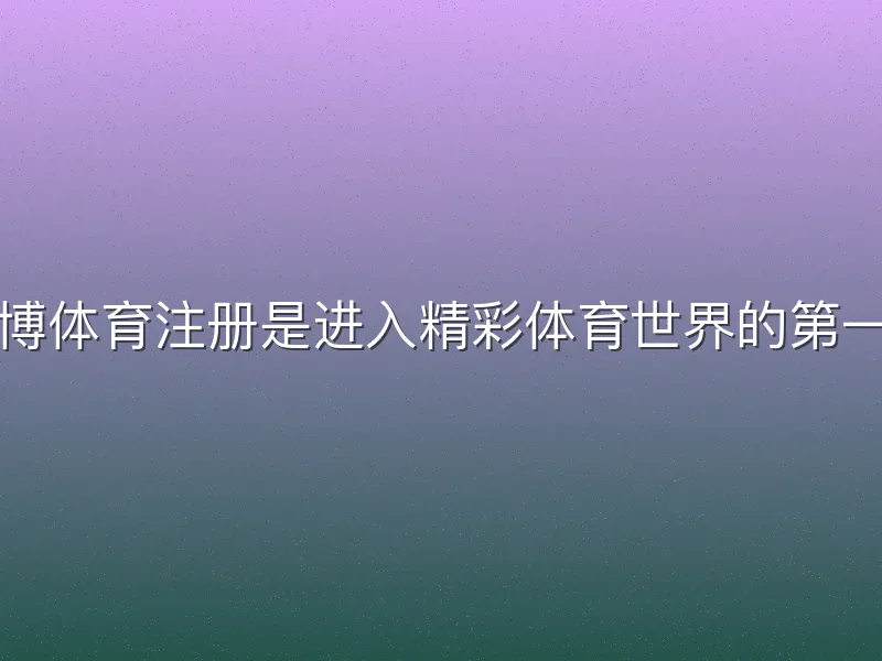 亚博体育注册是进入精彩体育世界的第一步